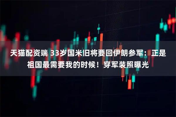 天猫配资端 33岁国米旧将要回伊朗参军：正是祖国最需要我的时候！穿军装照曝光